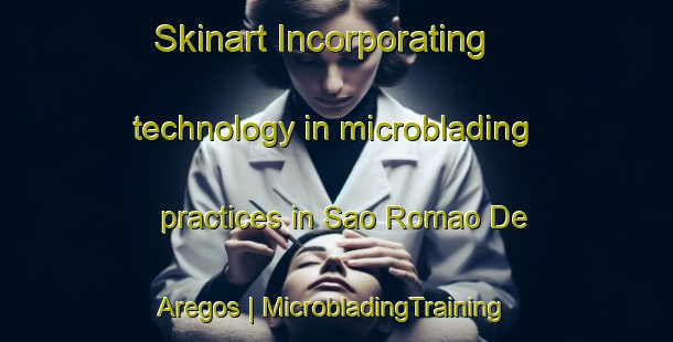 Skinart Incorporating technology in microblading practices in Sao Romao De Aregos | MicrobladingTraining | MicrobladingClasses | SkinartTraining-Portugal